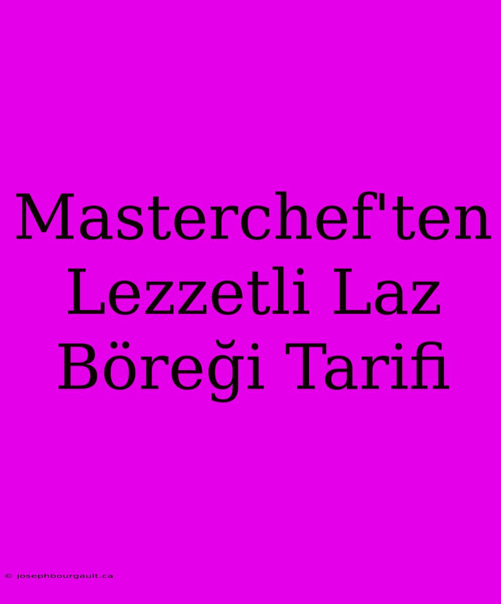 Masterchef'ten Lezzetli Laz Böreği Tarifi