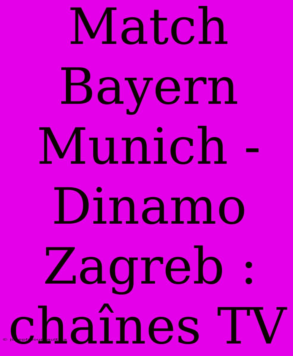 Match Bayern Munich - Dinamo Zagreb : Chaînes TV