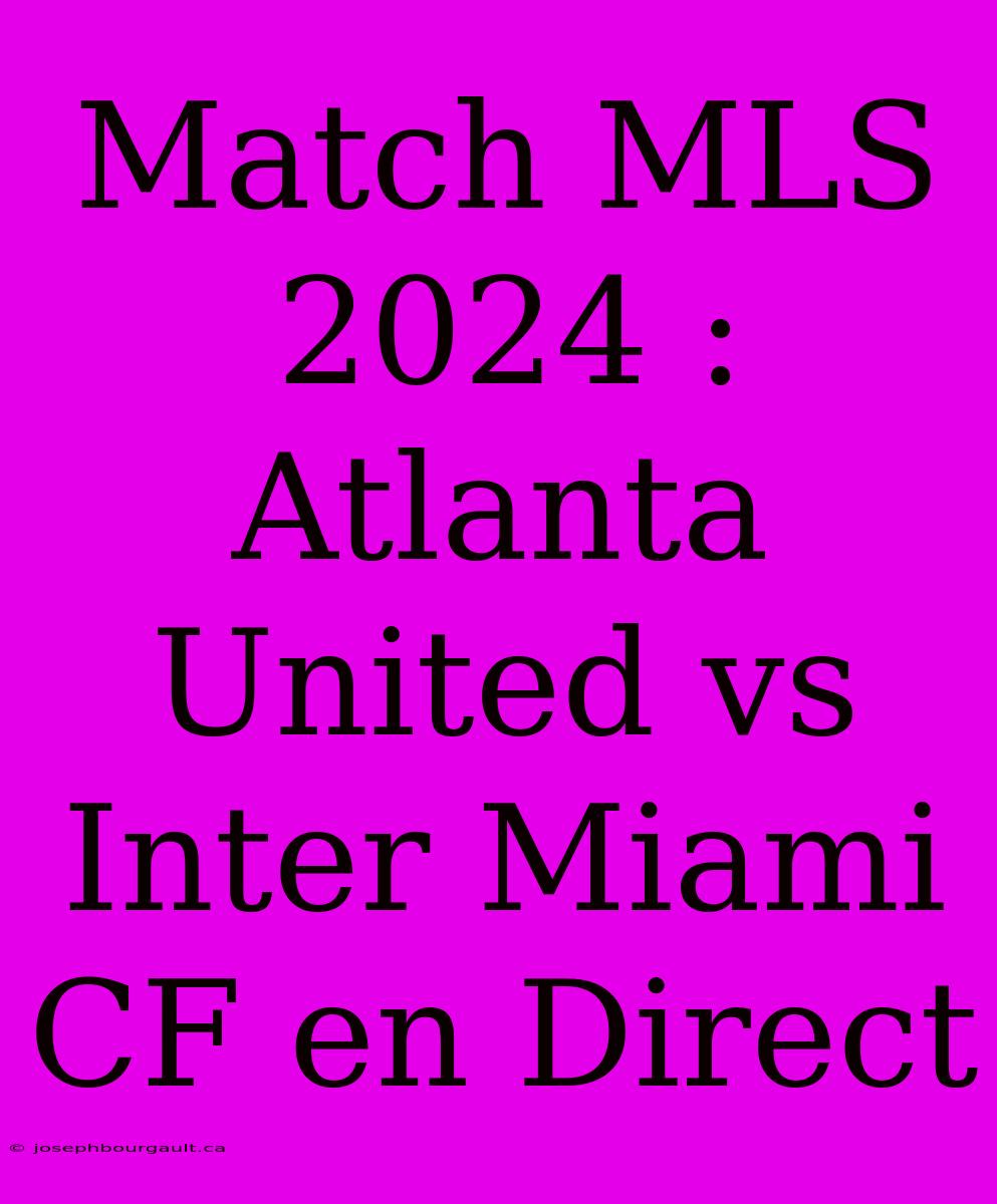 Match MLS 2024 : Atlanta United Vs Inter Miami CF En Direct