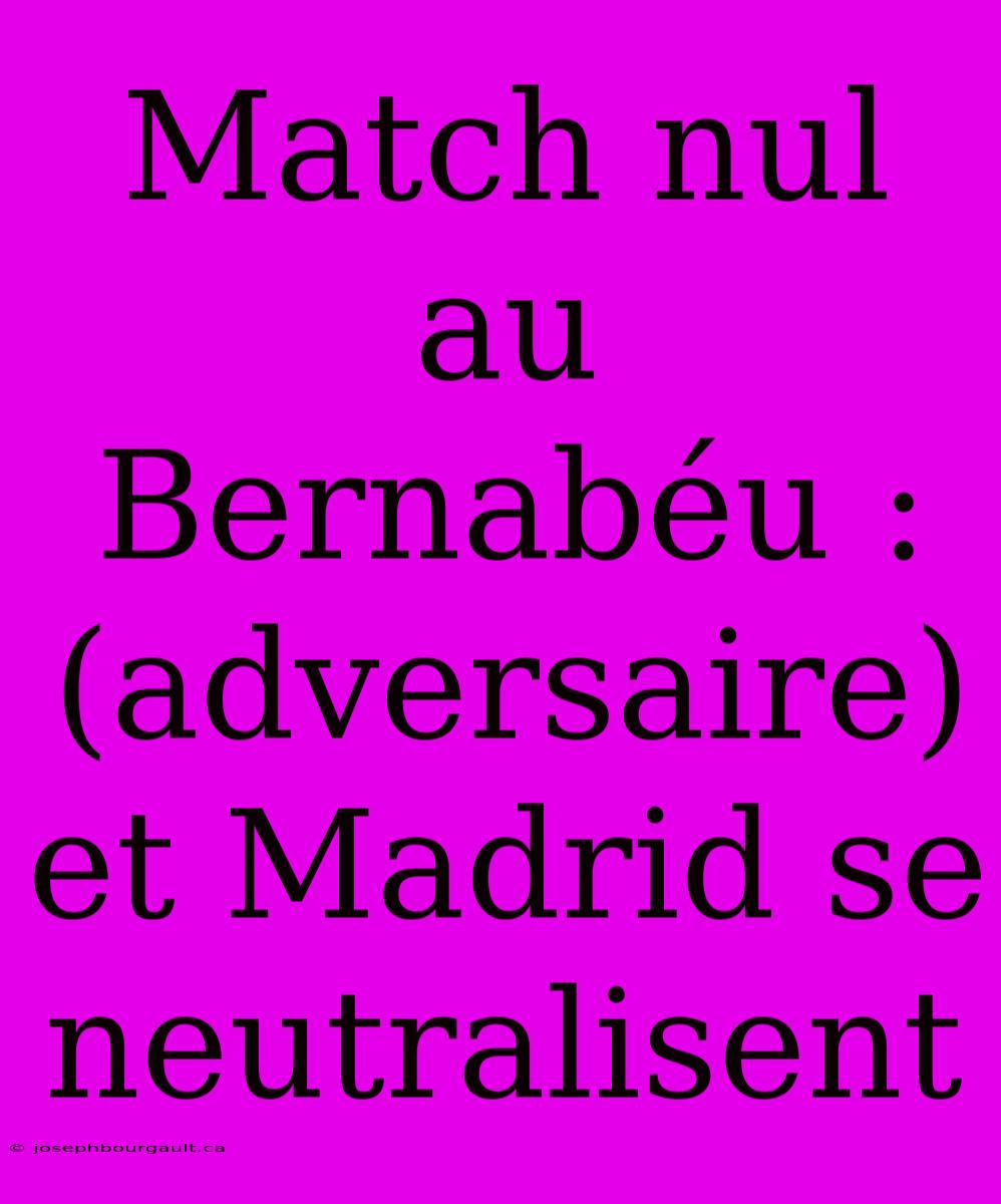 Match Nul Au Bernabéu : (adversaire) Et Madrid Se Neutralisent