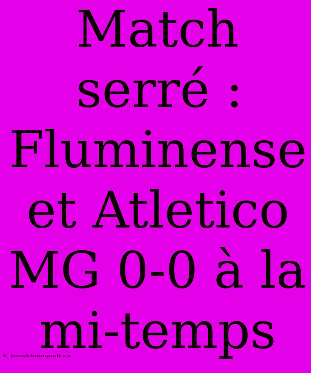 Match Serré : Fluminense Et Atletico MG 0-0 À La Mi-temps