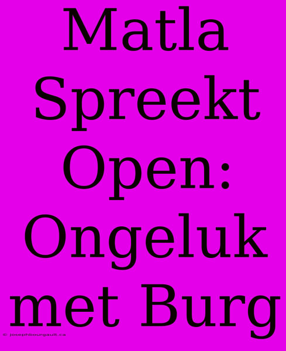 Matla Spreekt Open: Ongeluk Met Burg