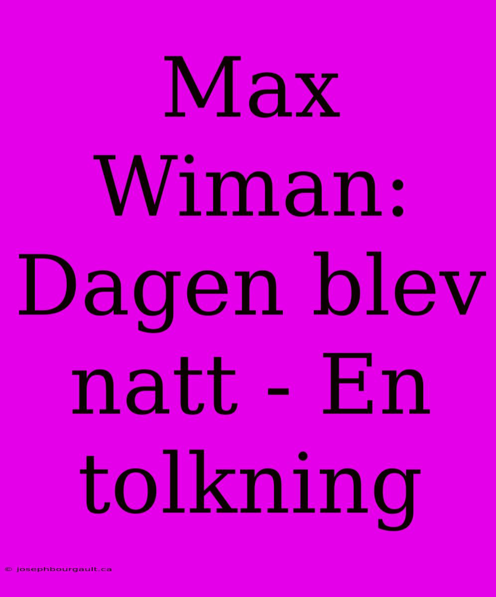 Max Wiman: Dagen Blev Natt - En Tolkning