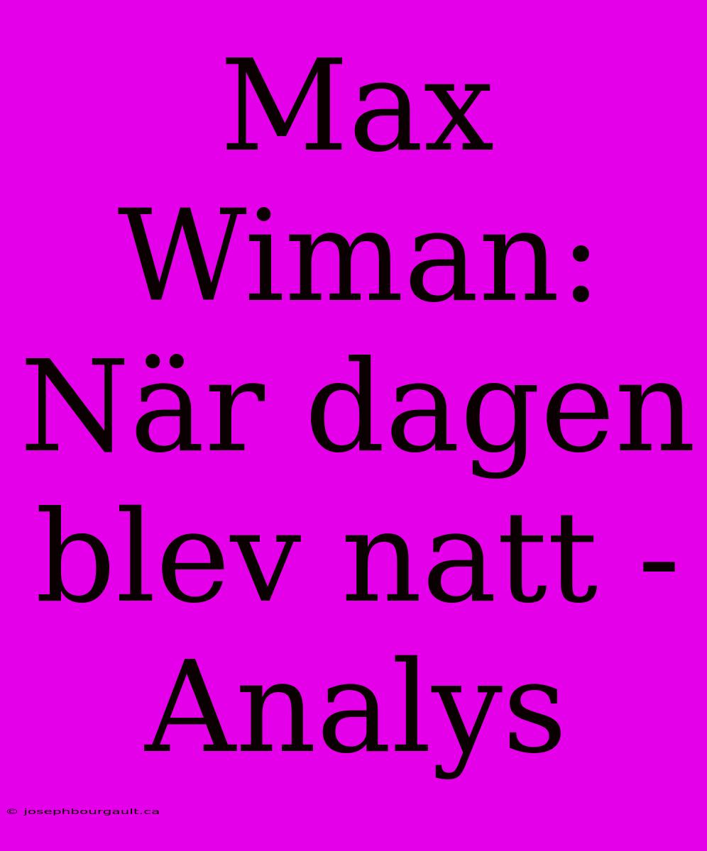 Max Wiman: När Dagen Blev Natt - Analys