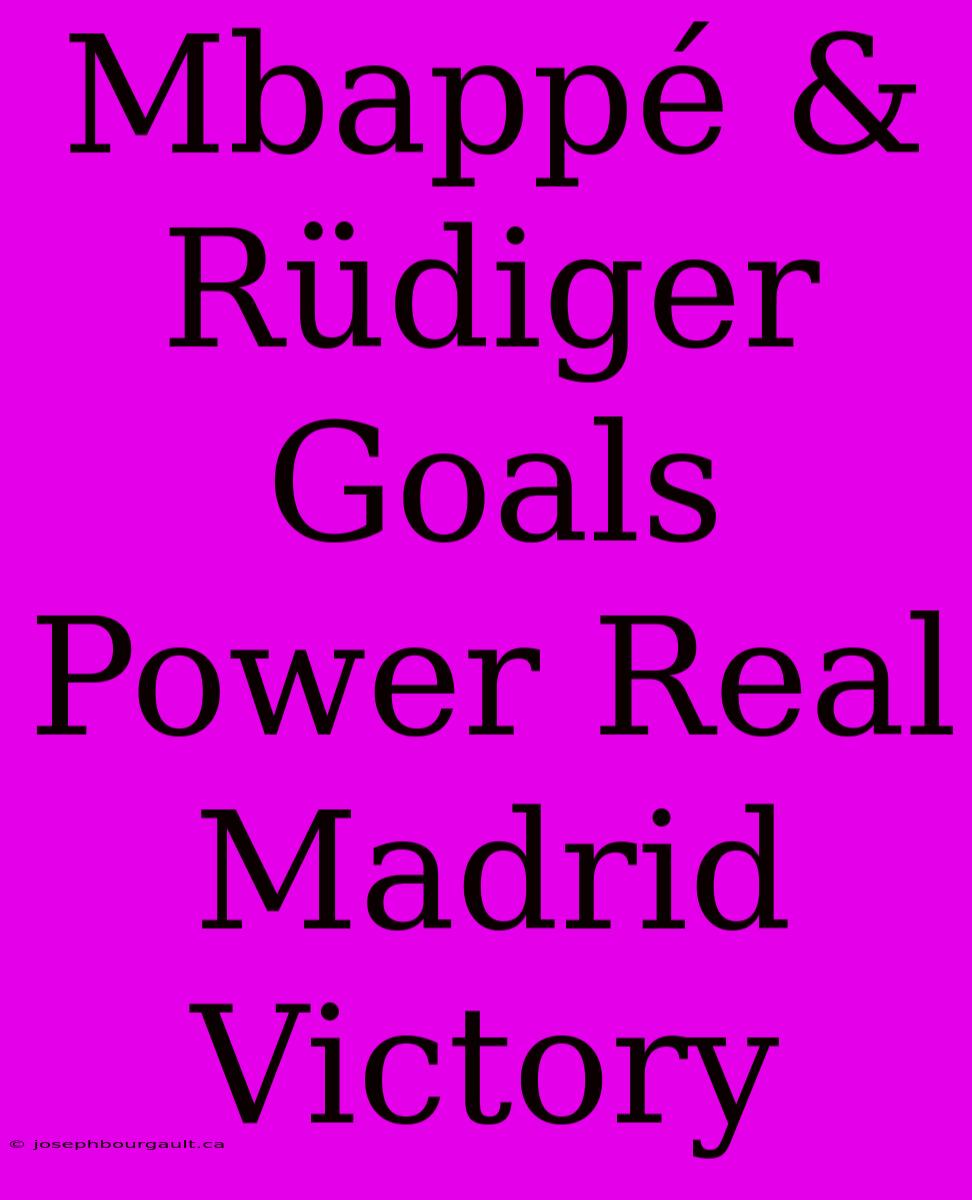 Mbappé & Rüdiger Goals Power Real Madrid Victory