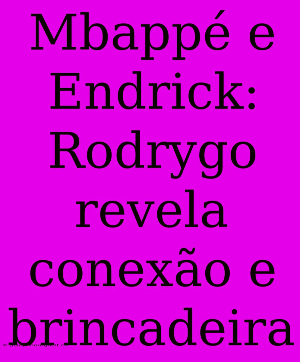 Mbappé E Endrick: Rodrygo Revela Conexão E Brincadeira