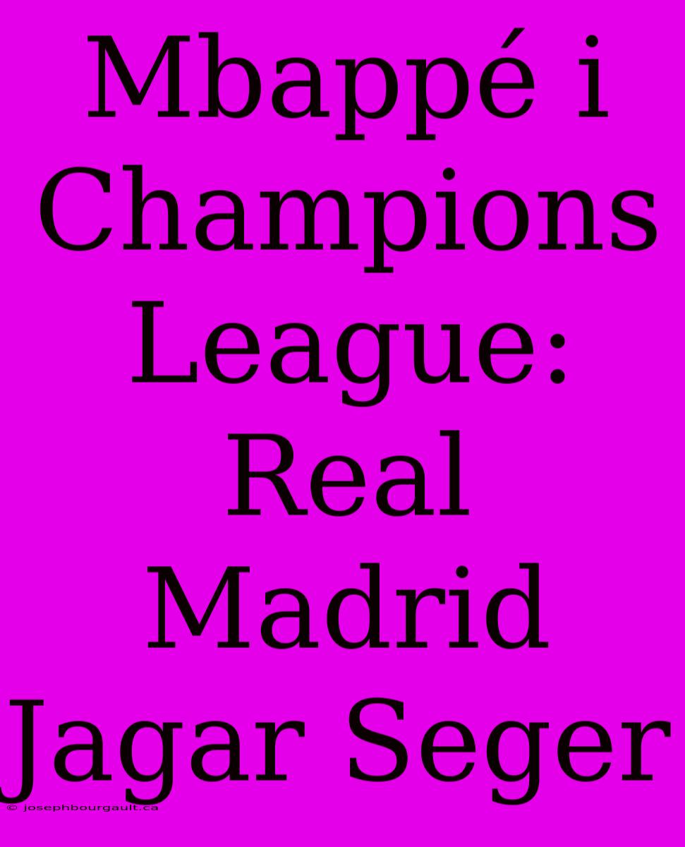 Mbappé I Champions League: Real Madrid Jagar Seger