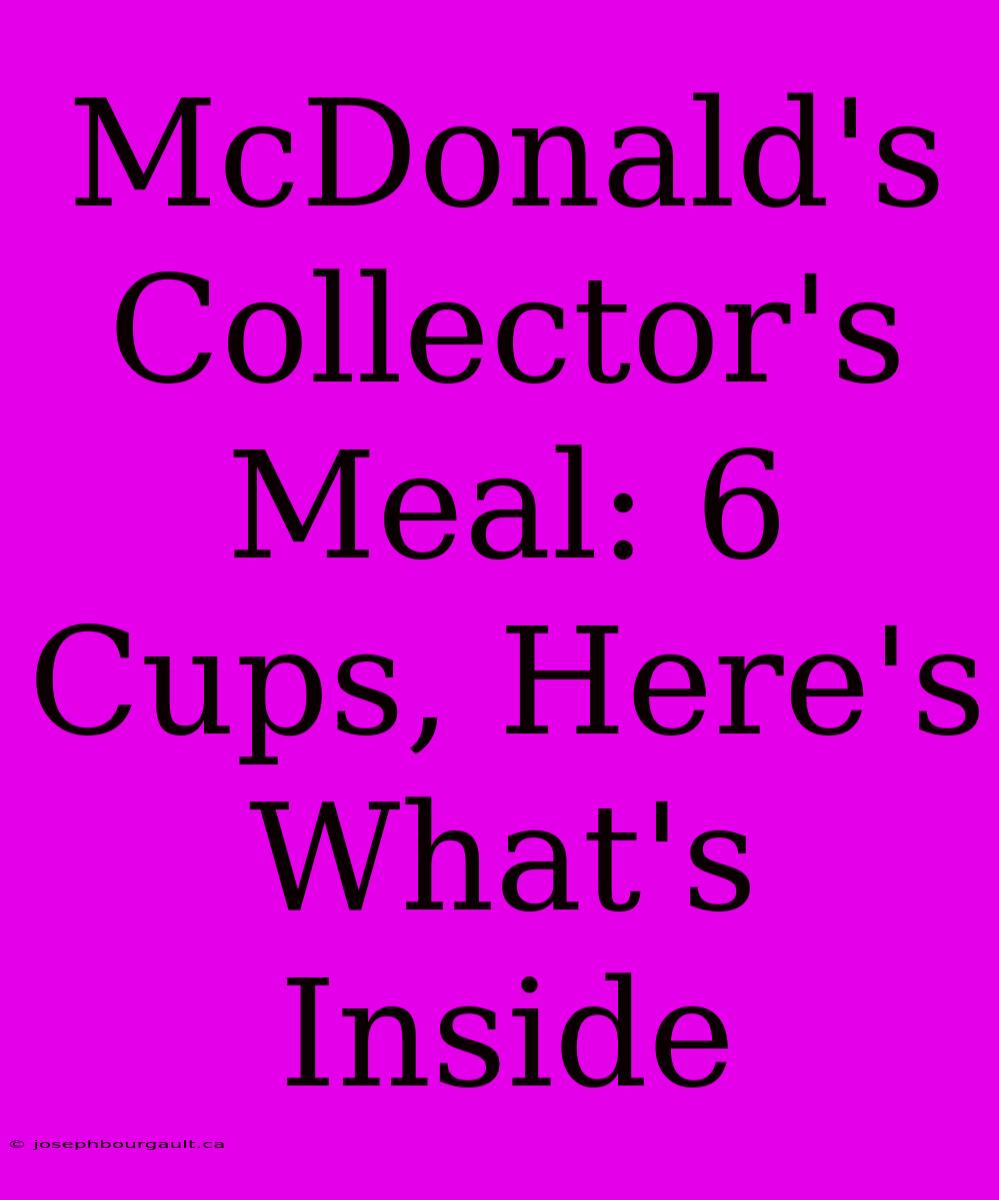 McDonald's Collector's Meal: 6 Cups, Here's What's Inside