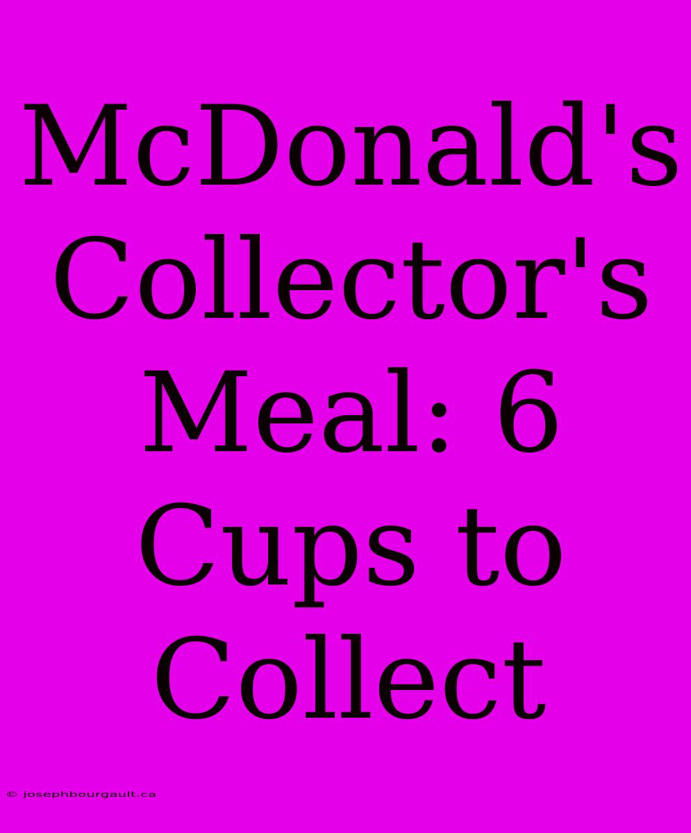 McDonald's Collector's Meal: 6 Cups To Collect