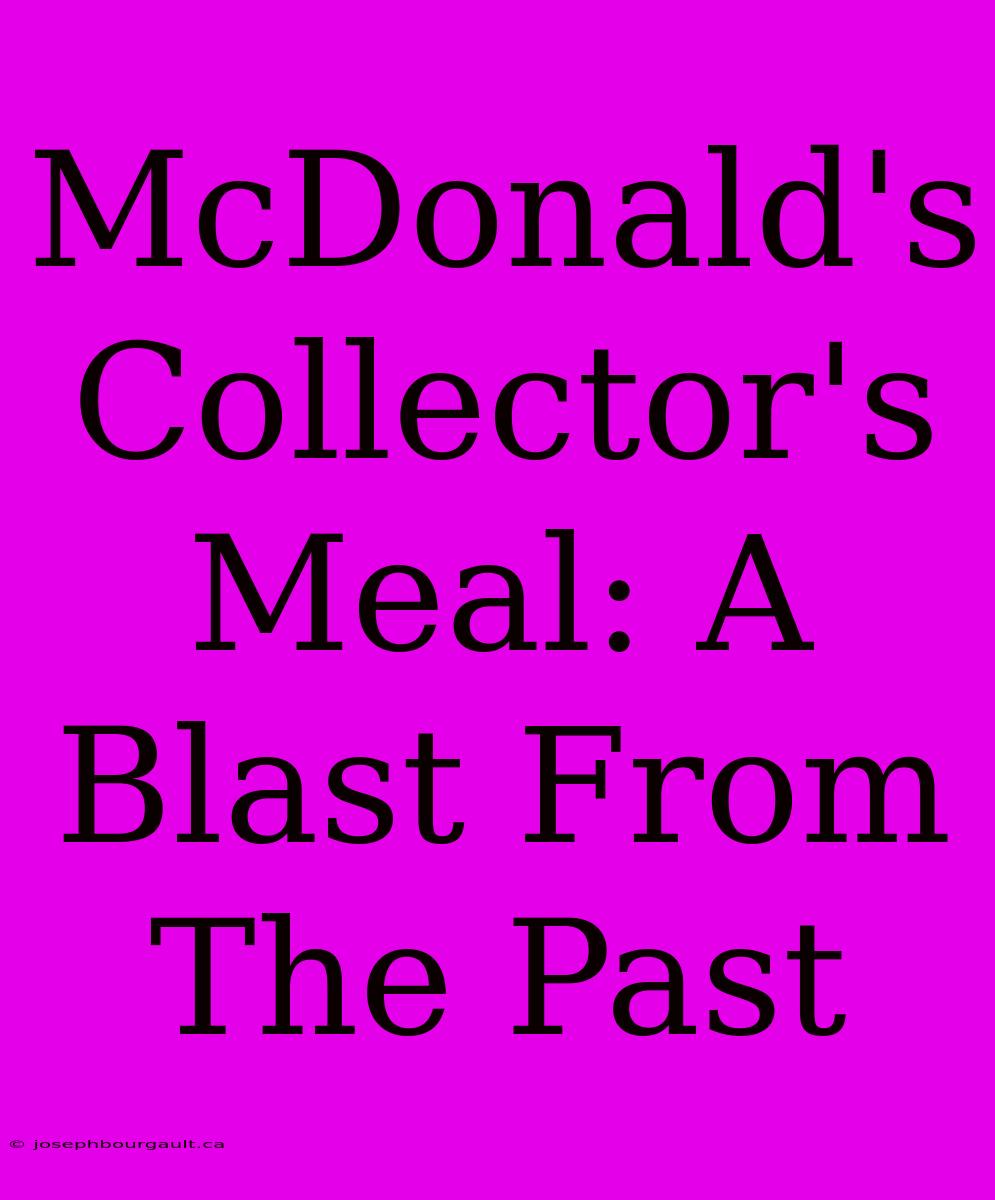 McDonald's Collector's Meal: A Blast From The Past