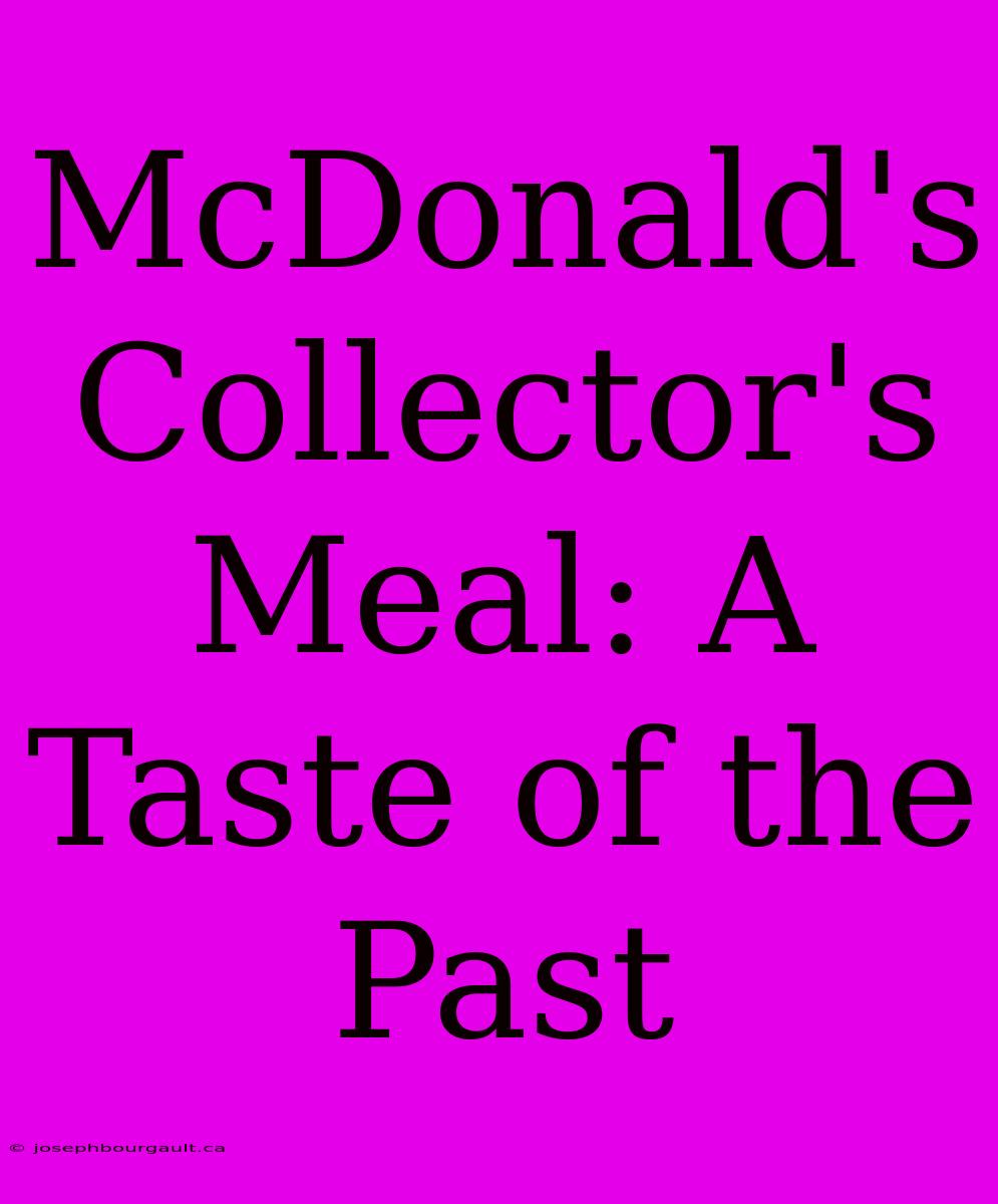 McDonald's Collector's Meal: A Taste Of The Past