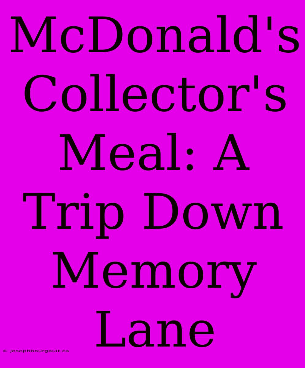 McDonald's Collector's Meal: A Trip Down Memory Lane