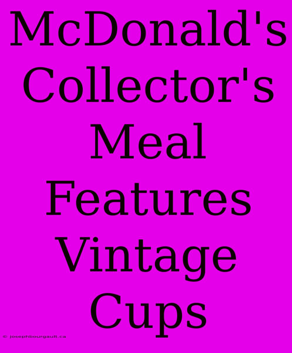 McDonald's Collector's Meal Features Vintage Cups