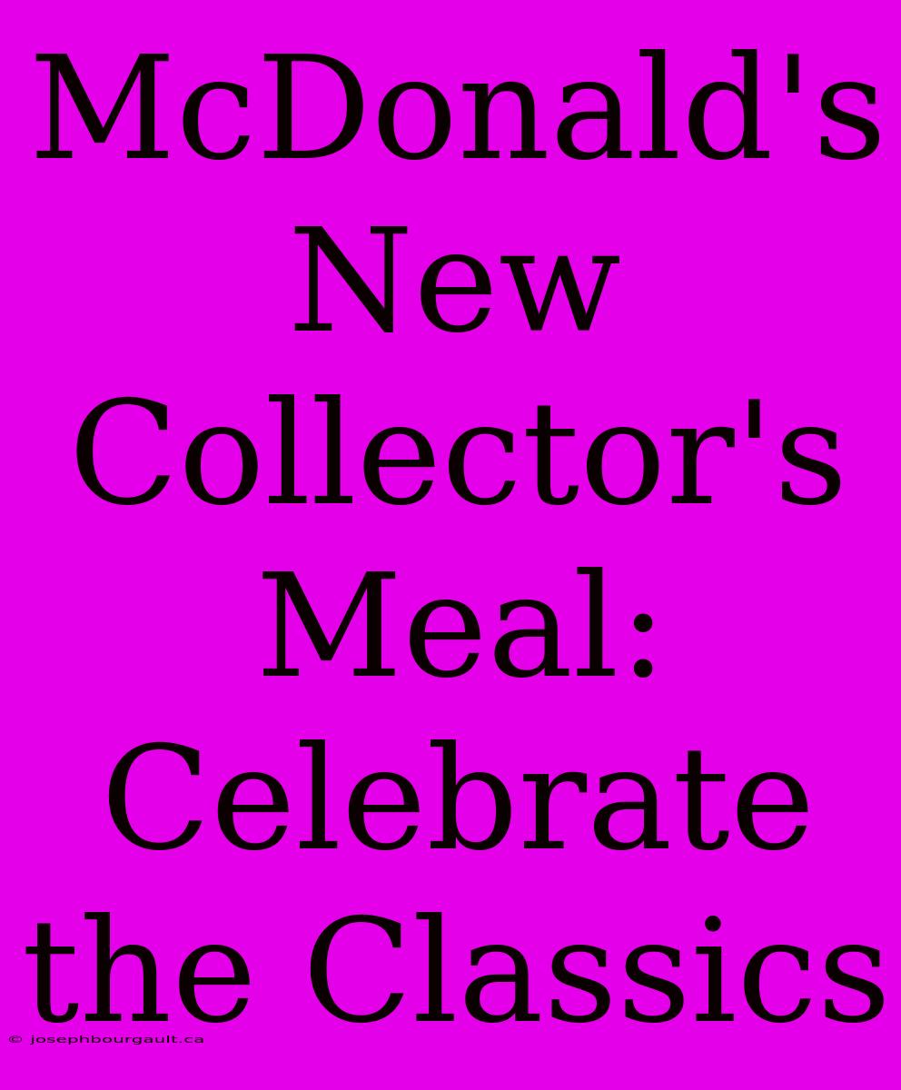 McDonald's New Collector's Meal: Celebrate The Classics