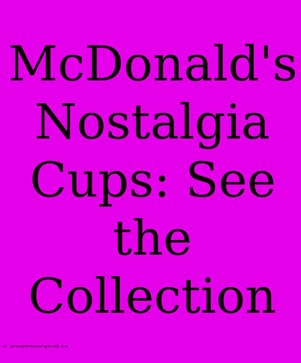 McDonald's Nostalgia Cups: See The Collection