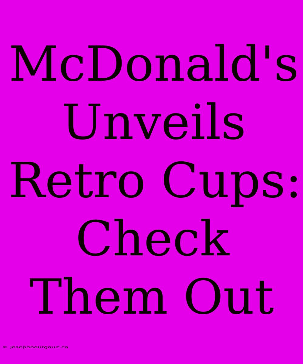 McDonald's Unveils Retro Cups: Check Them Out