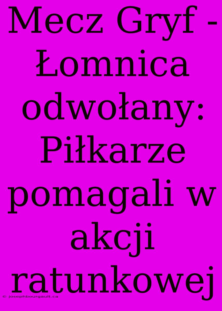 Mecz Gryf - Łomnica Odwołany: Piłkarze Pomagali W Akcji Ratunkowej