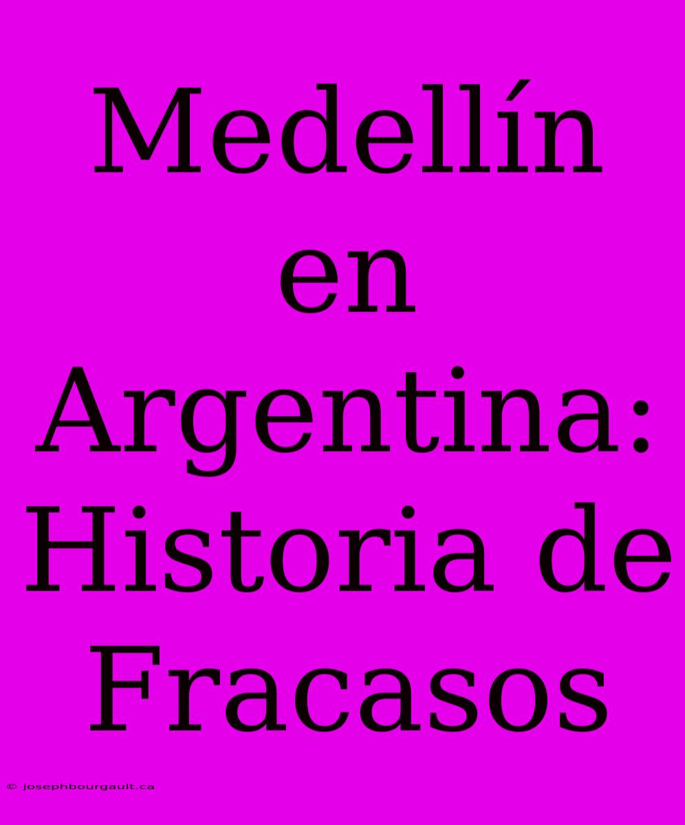 Medellín En Argentina: Historia De Fracasos