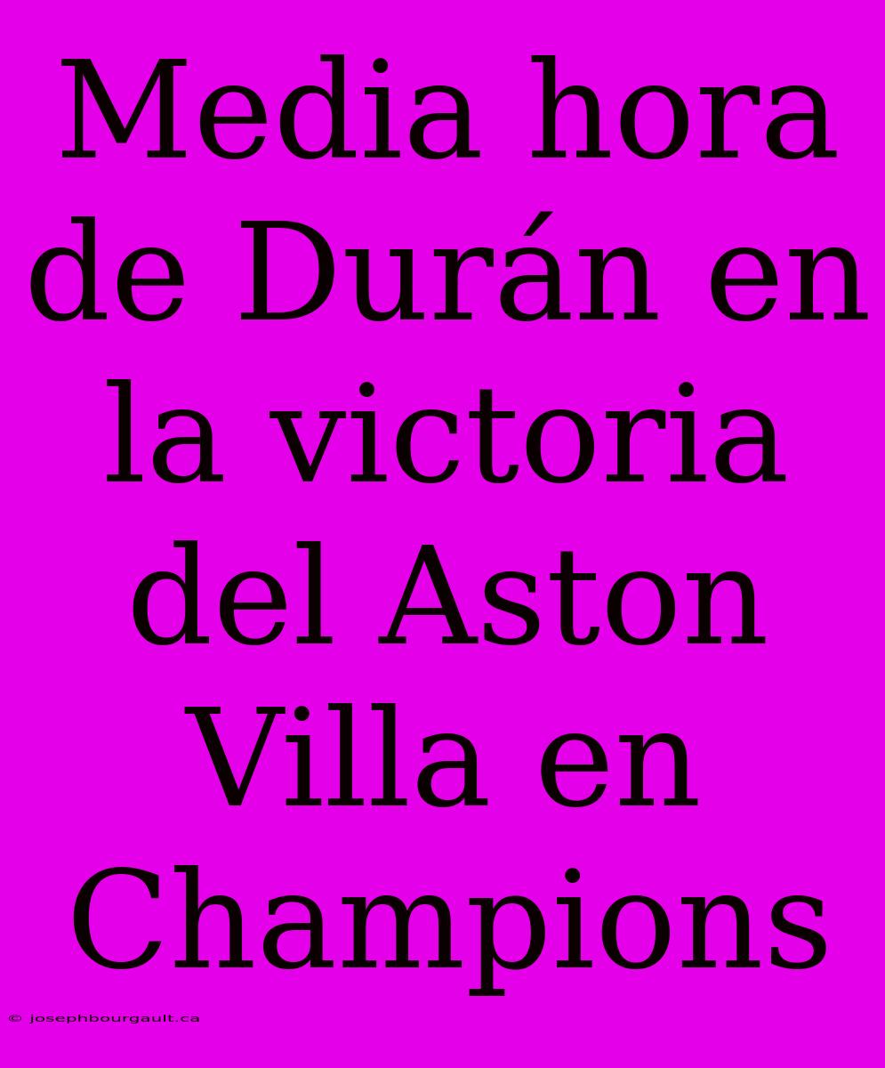 Media Hora De Durán En La Victoria Del Aston Villa En Champions