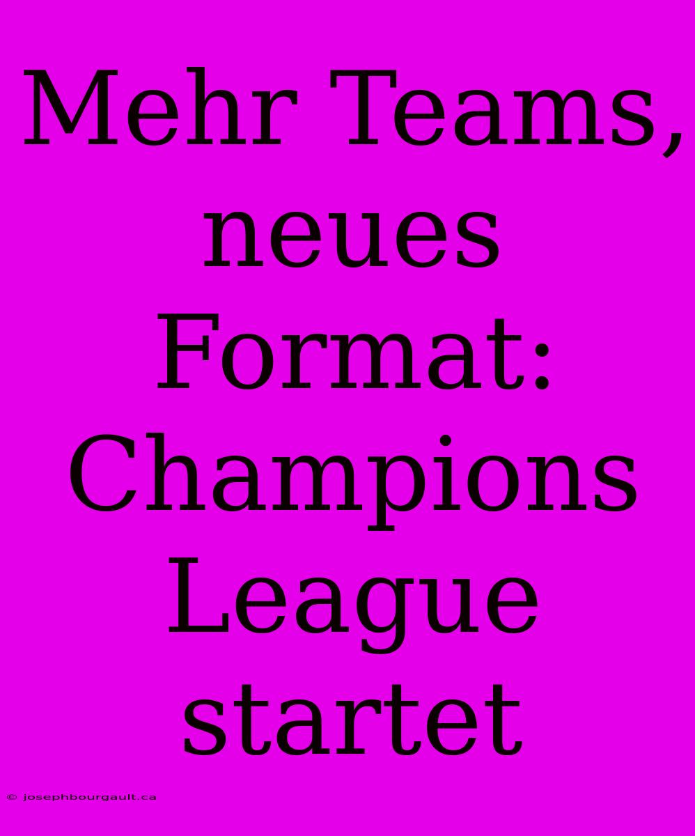 Mehr Teams, Neues Format: Champions League Startet