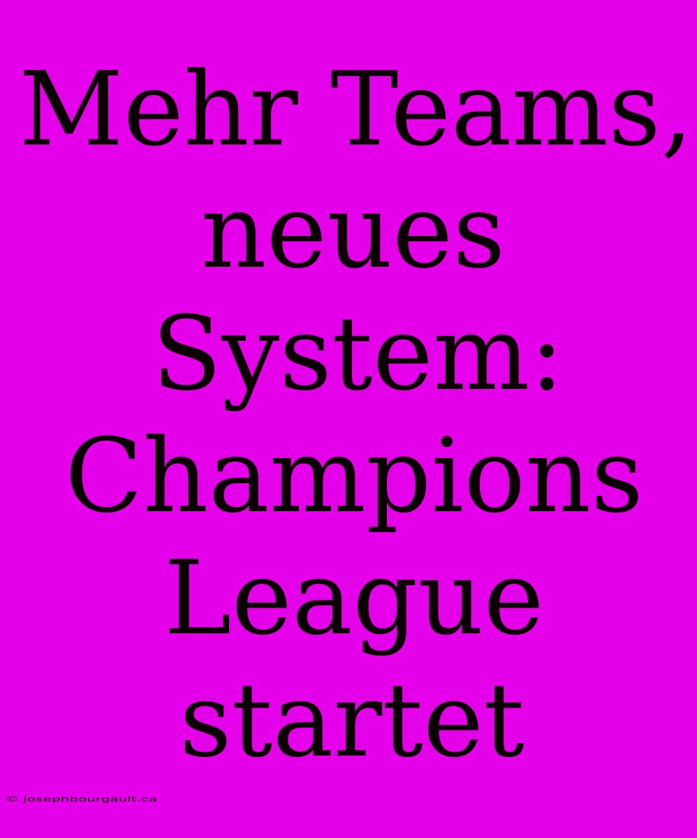 Mehr Teams, Neues System: Champions League Startet