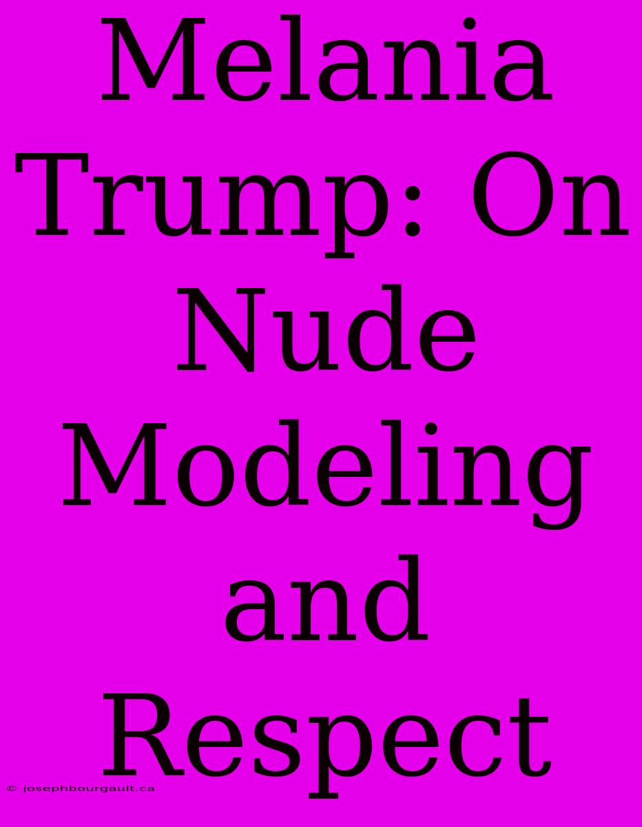 Melania Trump: On Nude Modeling And Respect