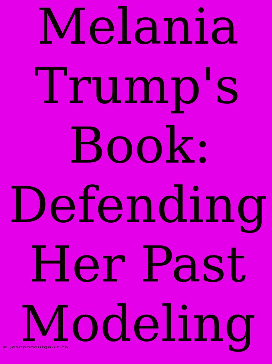 Melania Trump's Book: Defending Her Past Modeling