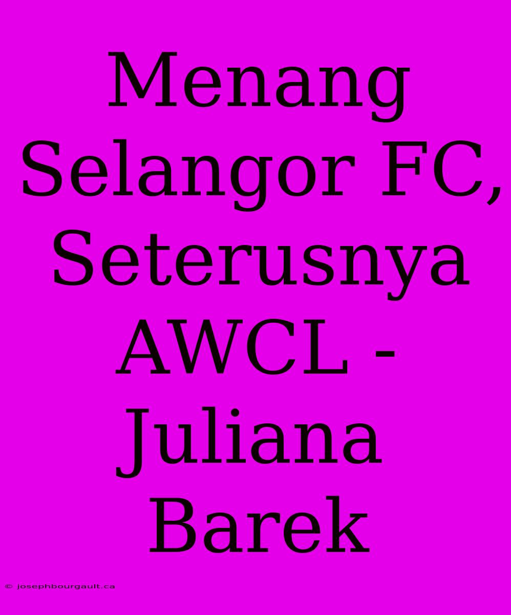 Menang Selangor FC, Seterusnya AWCL - Juliana Barek