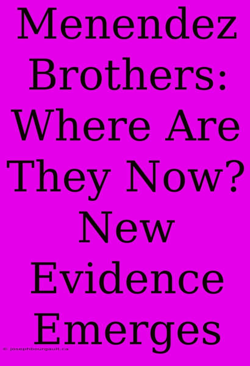 Menendez Brothers: Where Are They Now? New Evidence Emerges