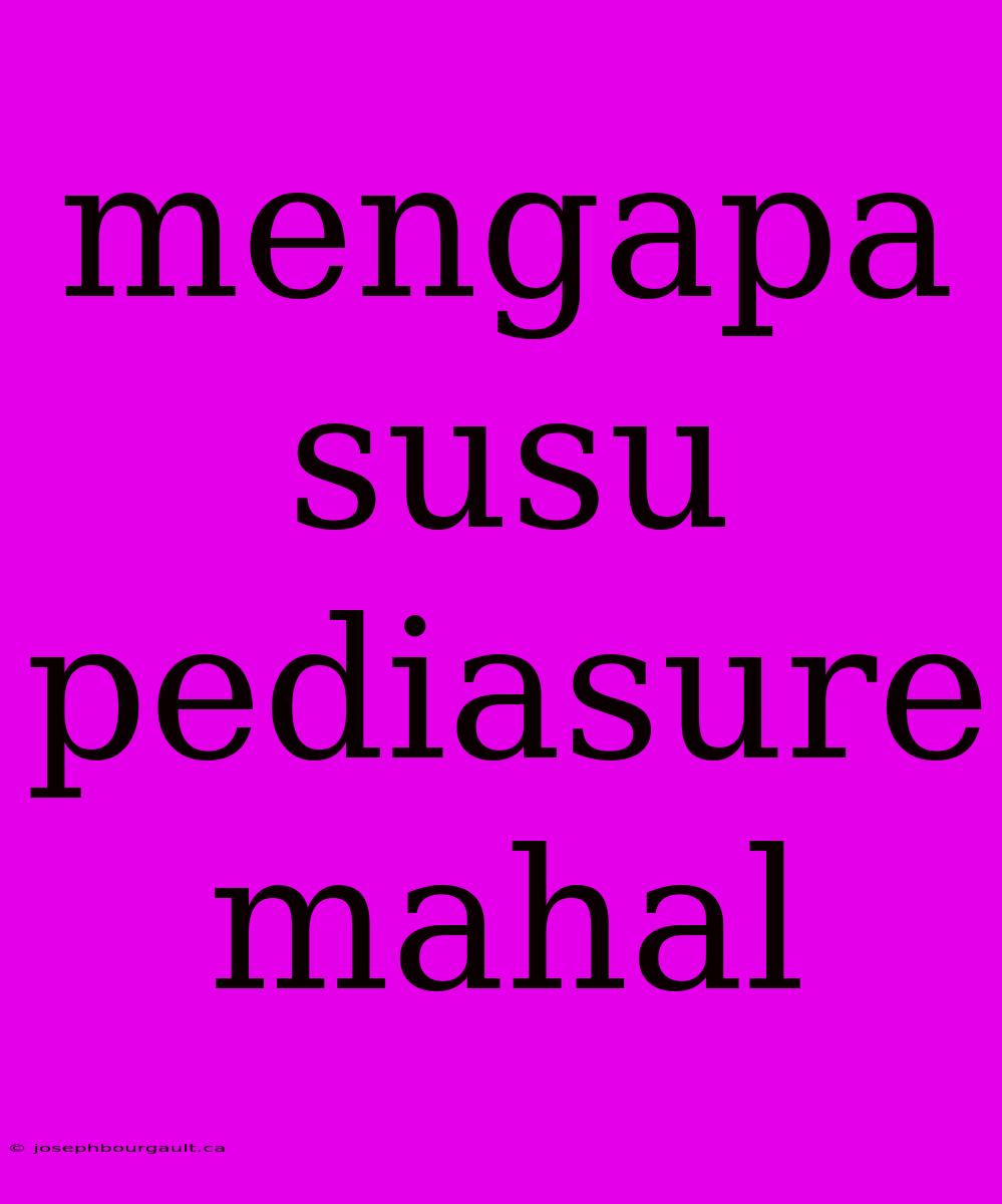 Mengapa Susu Pediasure Mahal