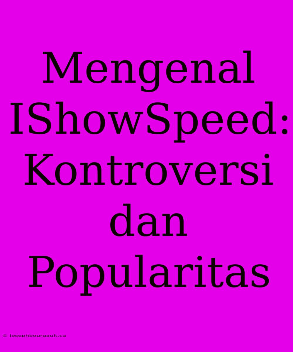 Mengenal IShowSpeed: Kontroversi Dan Popularitas