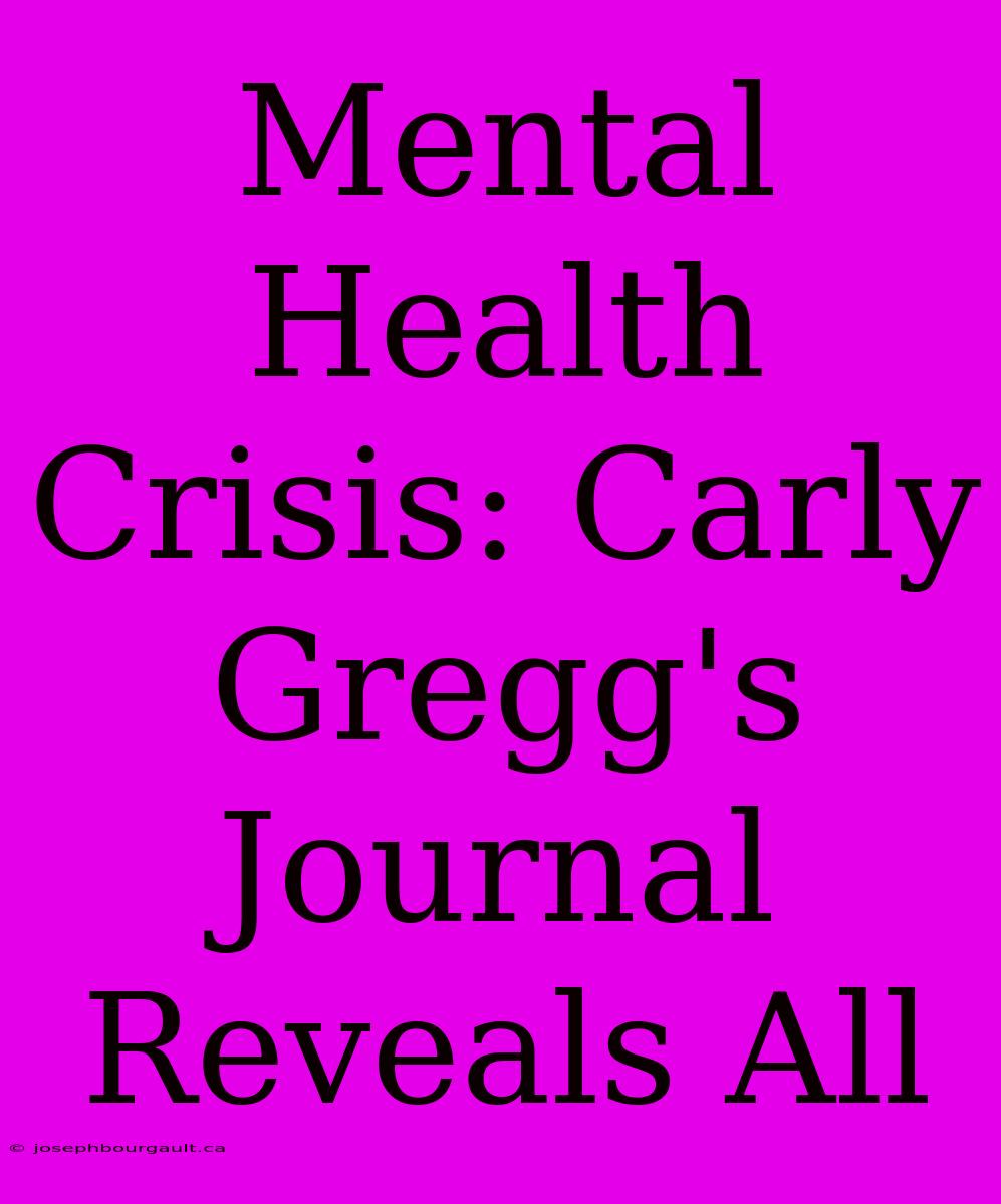 Mental Health Crisis: Carly Gregg's Journal Reveals All