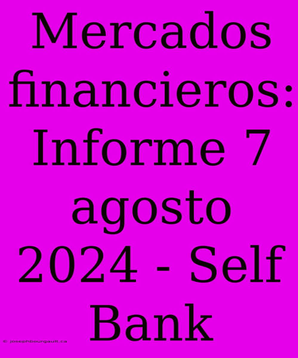 Mercados Financieros: Informe 7 Agosto 2024 - Self Bank