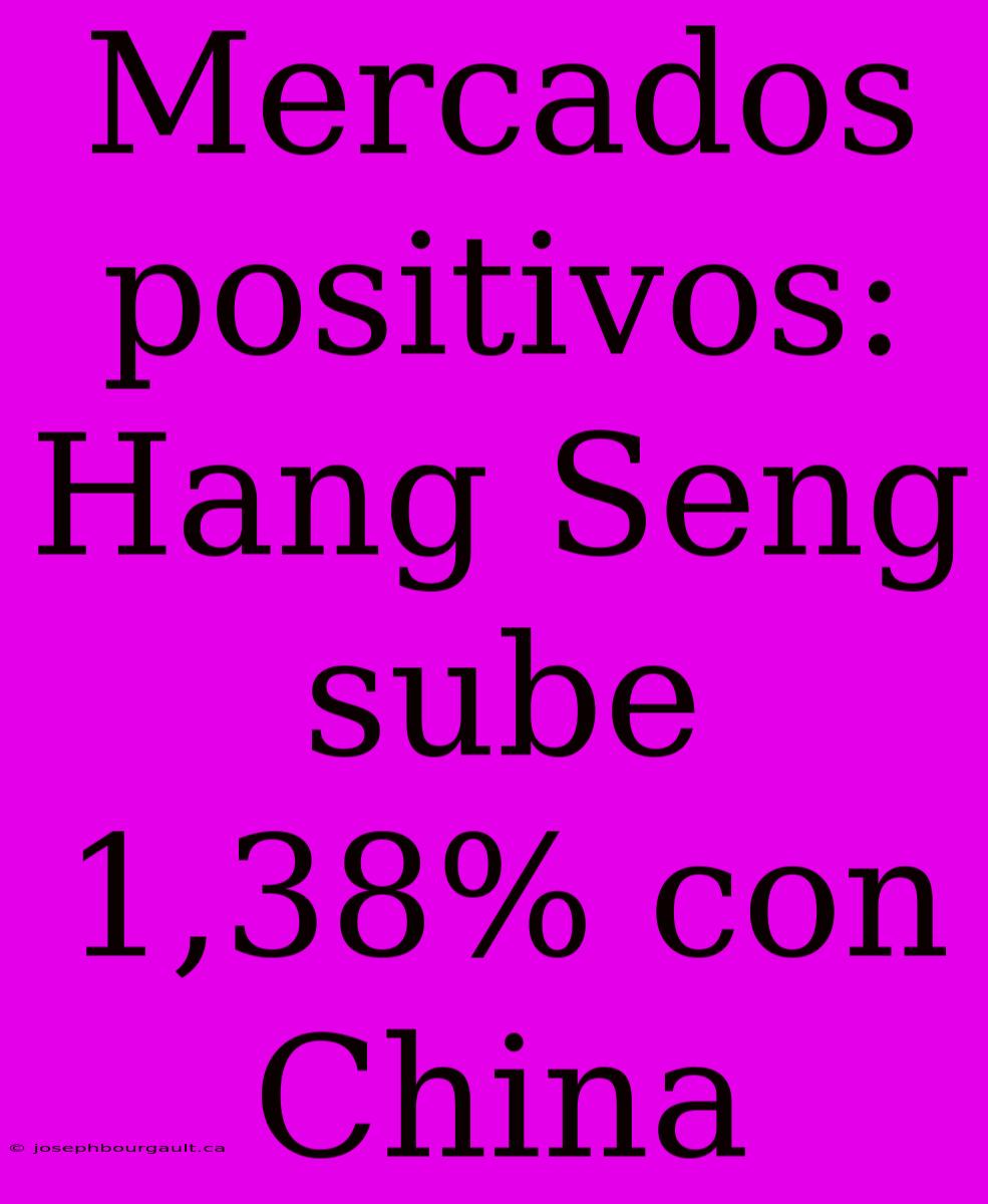 Mercados Positivos: Hang Seng Sube 1,38% Con China