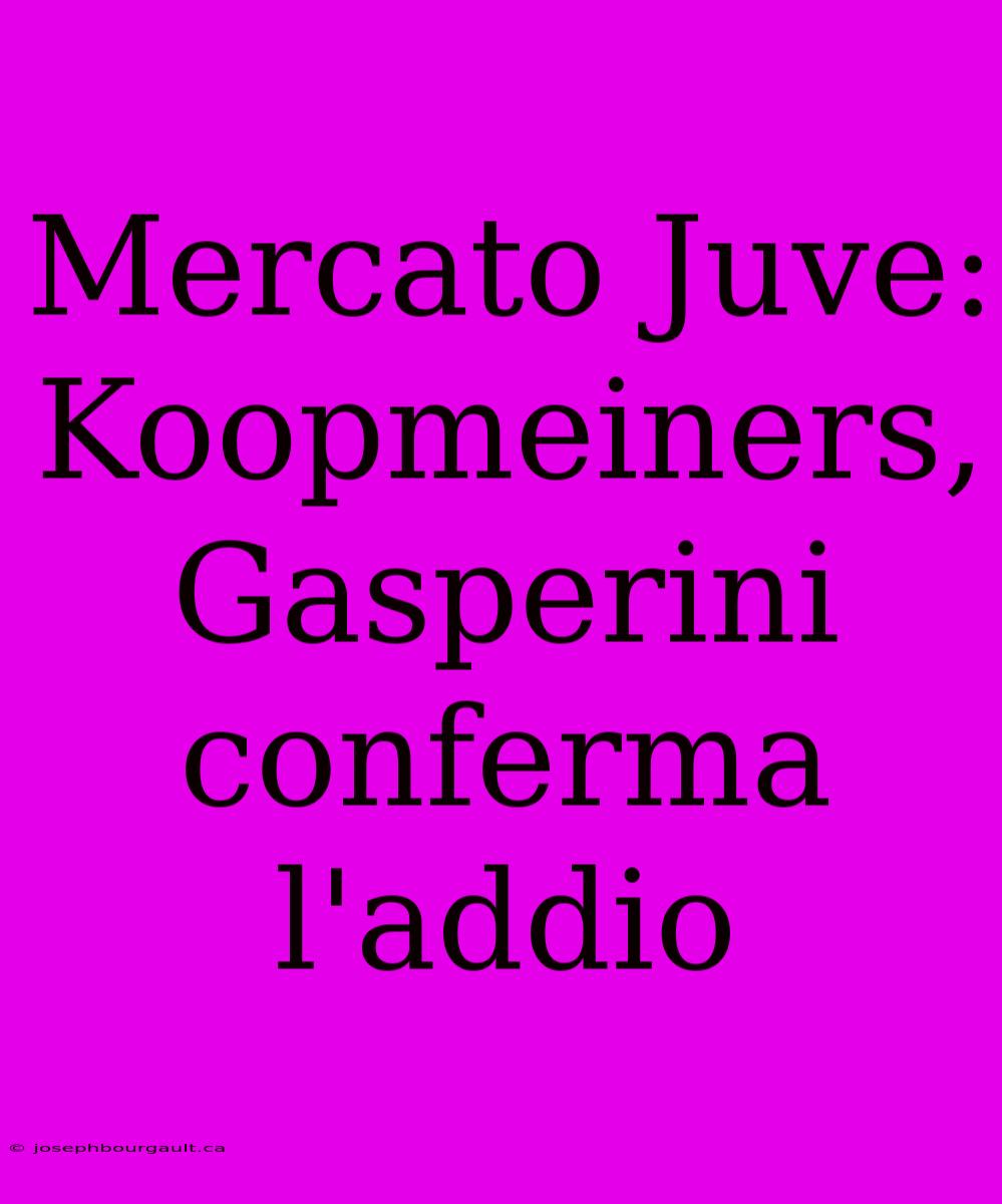 Mercato Juve: Koopmeiners, Gasperini Conferma L'addio