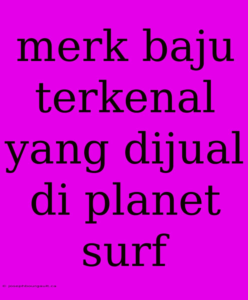 Merk Baju Terkenal Yang Dijual Di Planet Surf