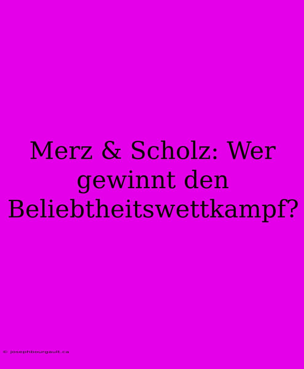 Merz & Scholz: Wer Gewinnt Den Beliebtheitswettkampf?