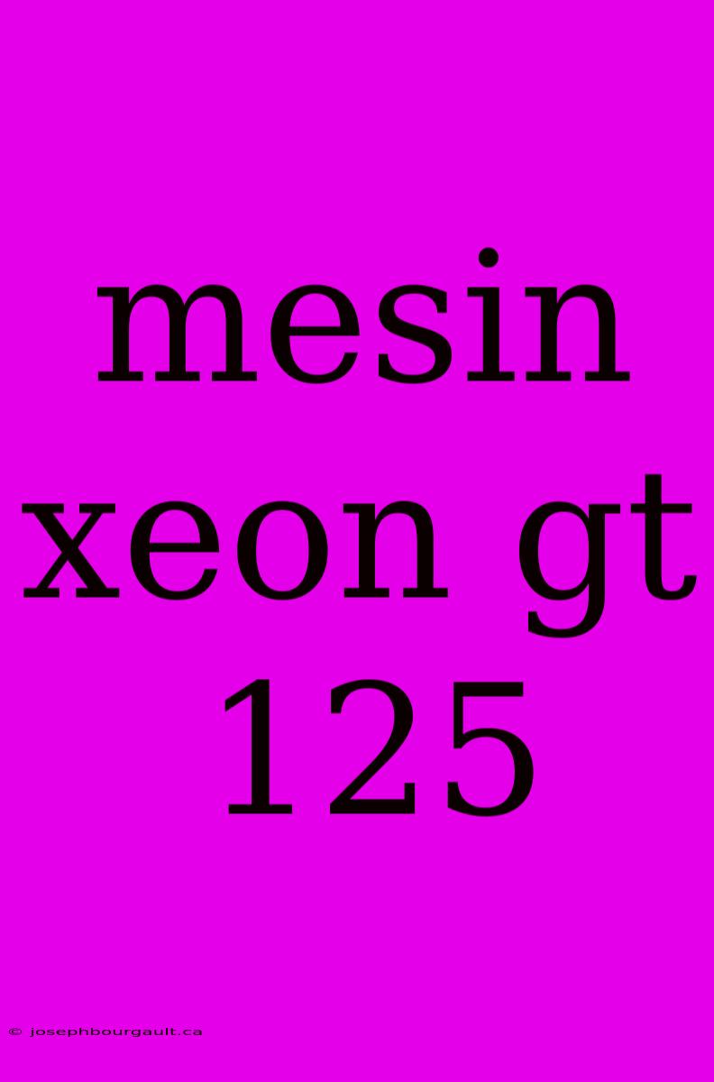 Mesin Xeon Gt 125