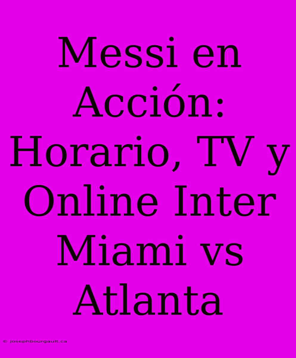 Messi En Acción: Horario, TV Y Online Inter Miami Vs Atlanta