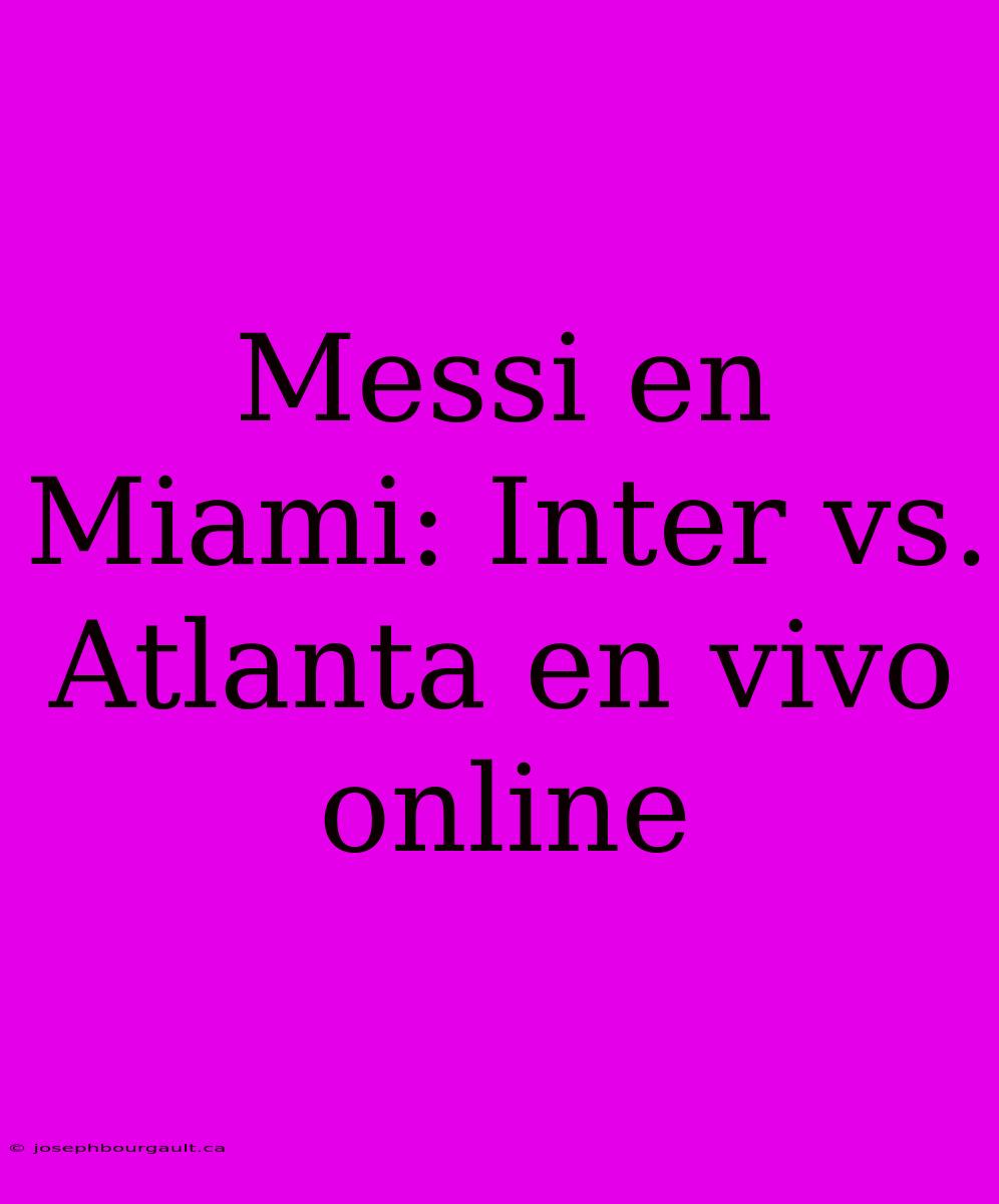 Messi En Miami: Inter Vs. Atlanta En Vivo Online