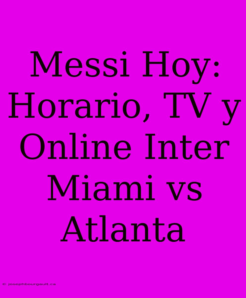 Messi Hoy: Horario, TV Y Online Inter Miami Vs Atlanta