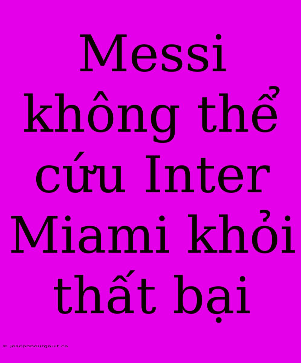 Messi Không Thể Cứu Inter Miami Khỏi Thất Bại