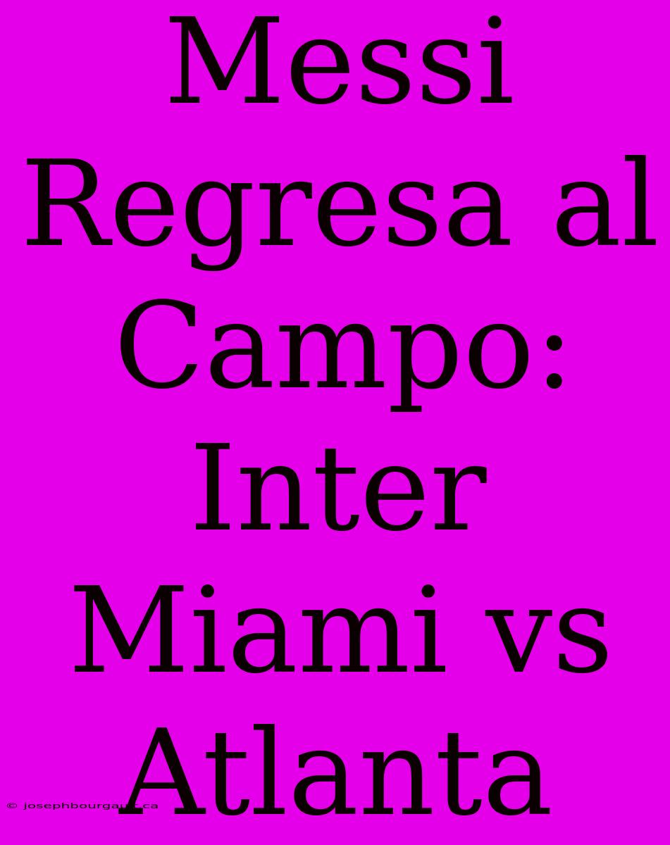 Messi Regresa Al Campo: Inter Miami Vs Atlanta