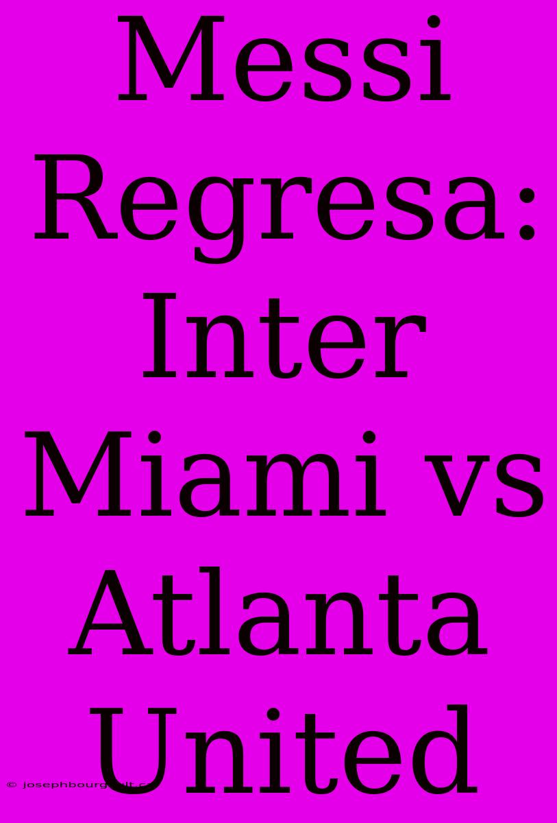 Messi Regresa: Inter Miami Vs Atlanta United