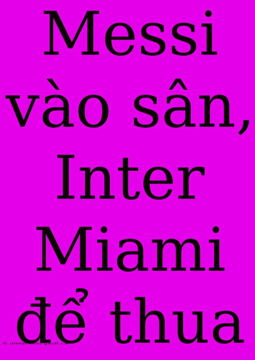 Messi Vào Sân, Inter Miami Để Thua