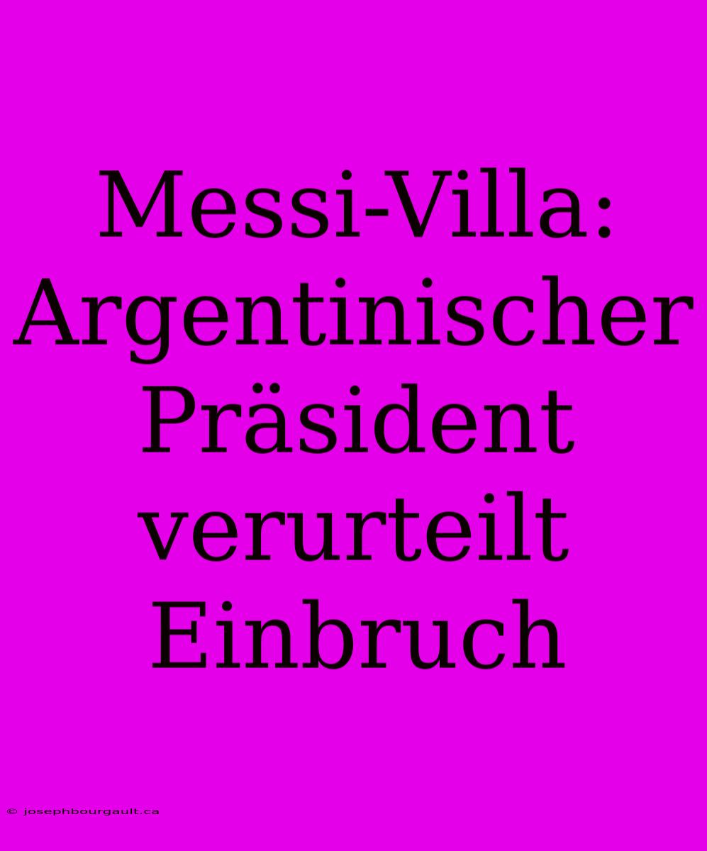 Messi-Villa: Argentinischer Präsident Verurteilt Einbruch