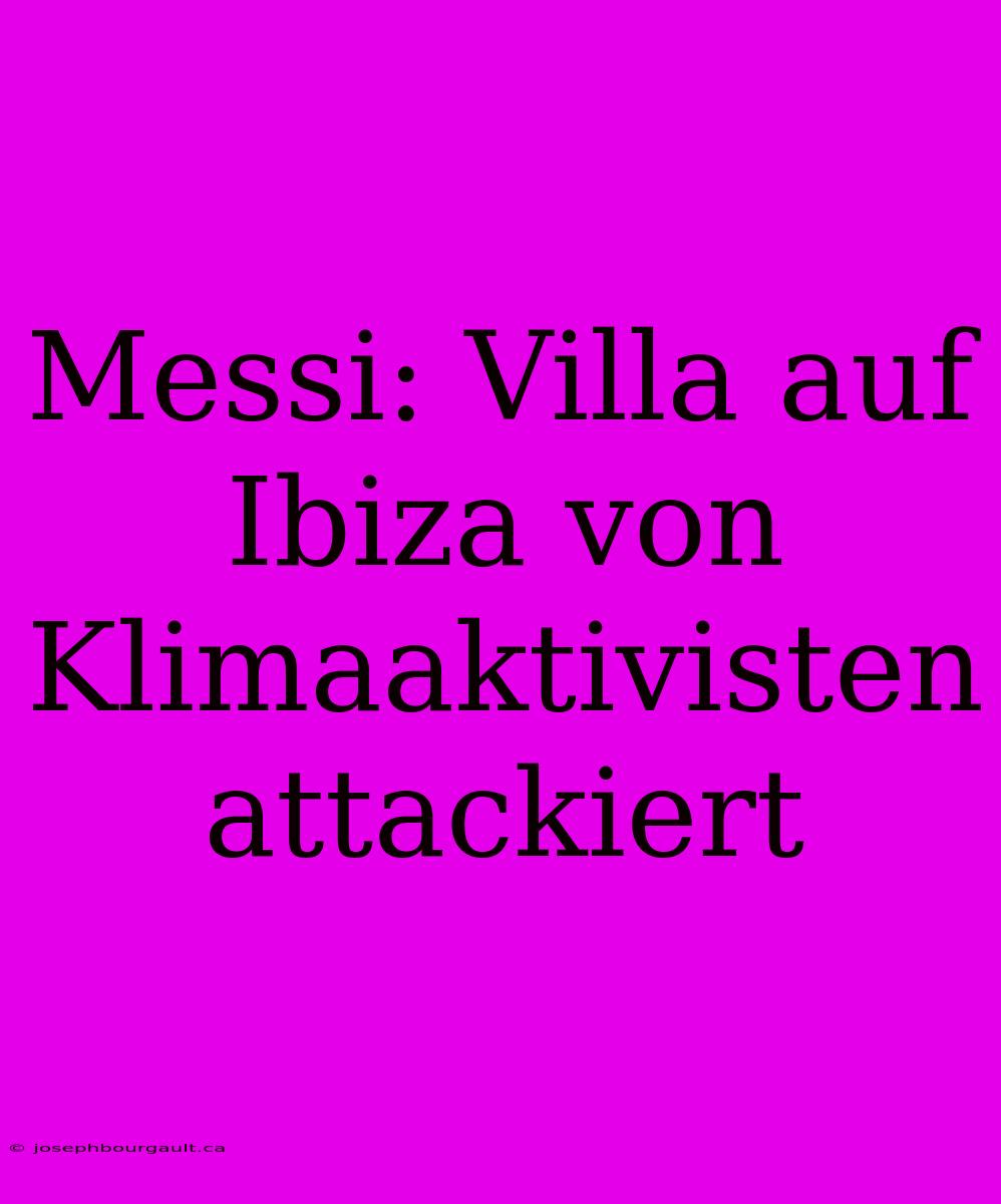 Messi: Villa Auf Ibiza Von Klimaaktivisten Attackiert