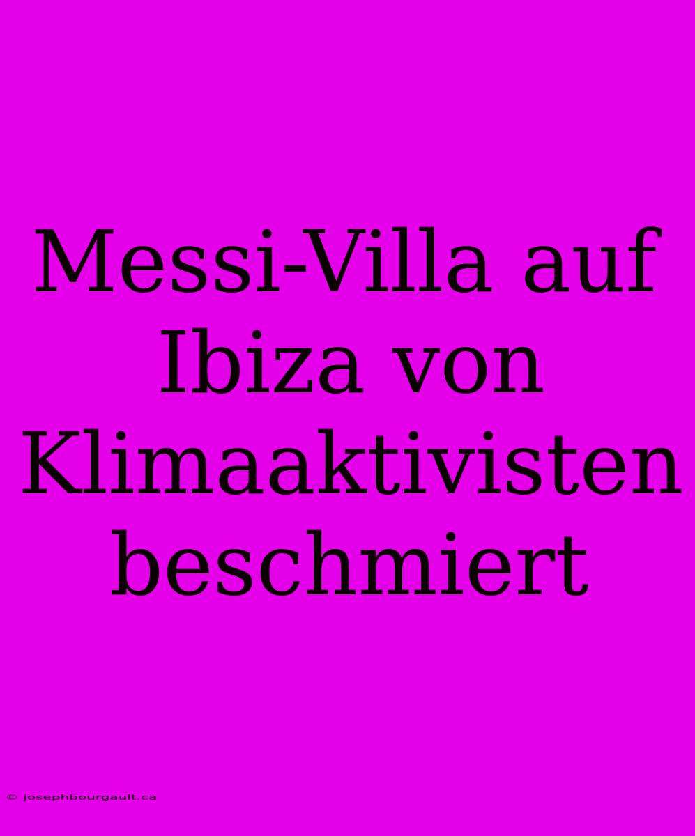 Messi-Villa Auf Ibiza Von Klimaaktivisten Beschmiert