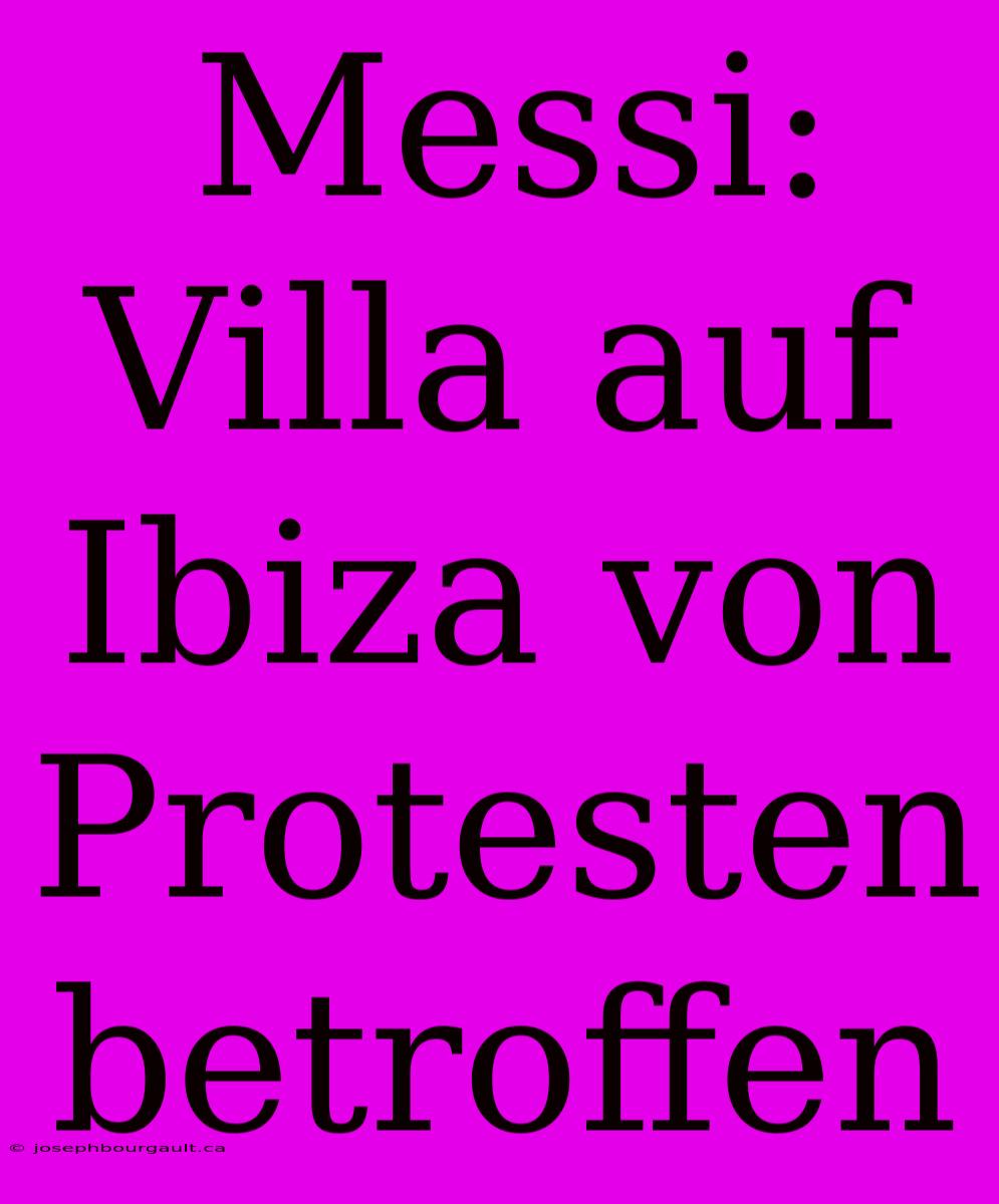 Messi: Villa Auf Ibiza Von Protesten Betroffen