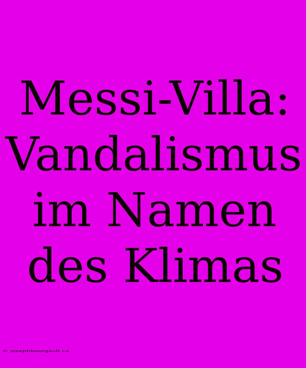 Messi-Villa: Vandalismus Im Namen Des Klimas